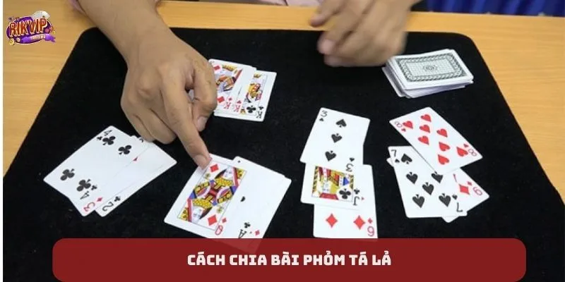 Cách chia bài Phỏm tá lả như thế nào?