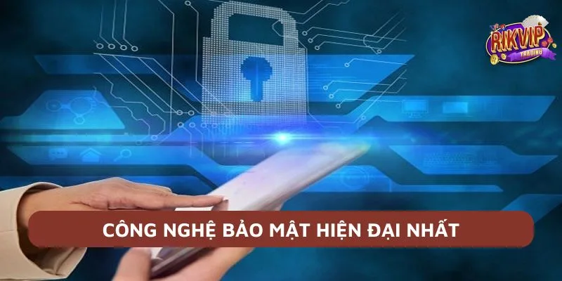Các công nghệ được áp dụng để nâng cao tính bảo mật Rikvip