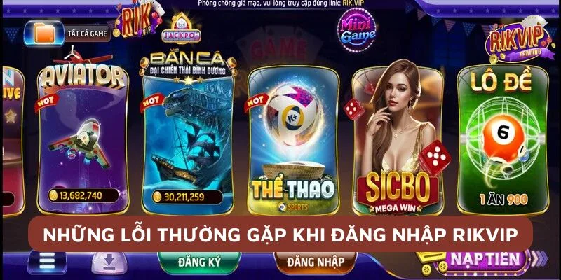 Đăng Nhập Rikvip – Cách Khắc Phục Lỗi Đăng Nhập Mới Nhất 4 Những lỗi thường gặp khi tiến hành đăng nhập Rikvip