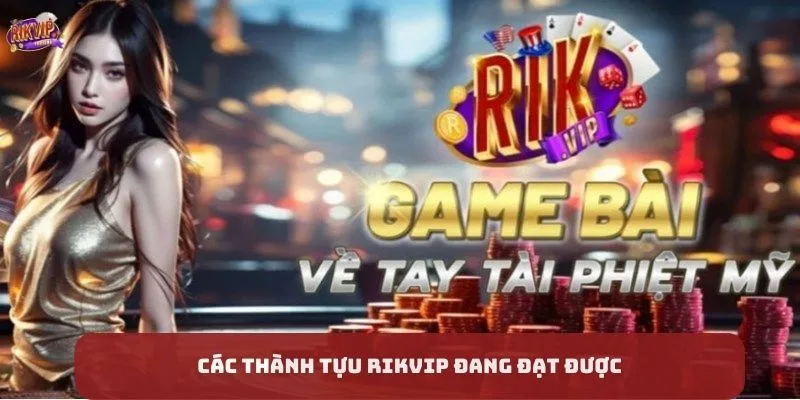 Các thành tựu Rikvip đang đạt được trong thời gian qua