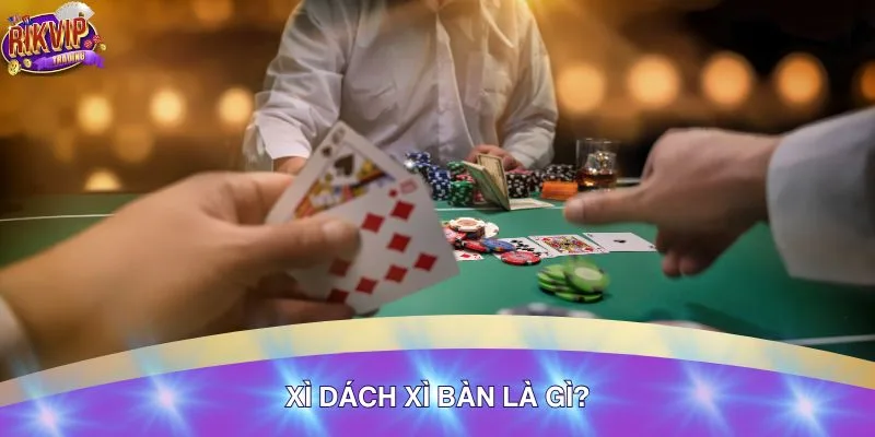 Xì Dách Xì Bàn Là Gì? Hiểu Đúng Luật Để Tránh Mất Tiền Oan 4 Cách chơi một ván xì dách xì bàn