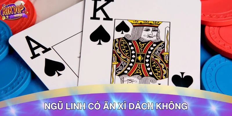 Phân Tích Ngũ Linh Có Ăn Xì Dách Không - Chi Tiết 3 Giải đáp thuật ngữ ngũ linh có ăn xì dách không