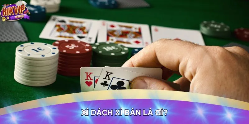 Xì Dách Xì Bàn Là Gì? Hiểu Đúng Luật Để Tránh Mất Tiền Oan 3 Từ ngữ quan trọng liên quan đến xì dách xì bàn